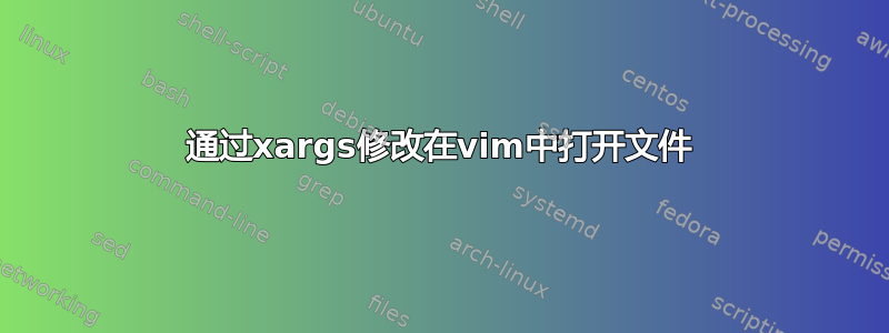通过xargs修改在vim中打开文件