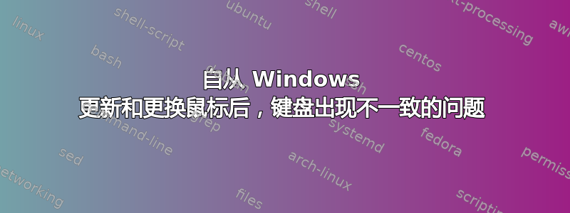 自从 Windows 更新和更换鼠标后，键盘出现不一致的问题