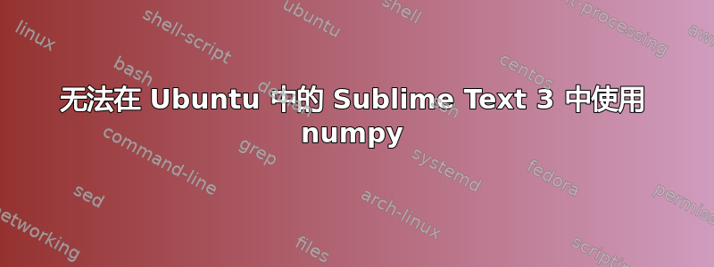 无法在 Ubuntu 中的 Sublime Text 3 中使用 numpy