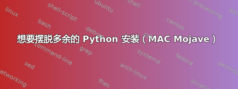 想要摆脱多余的 Python 安装（MAC Mojave）