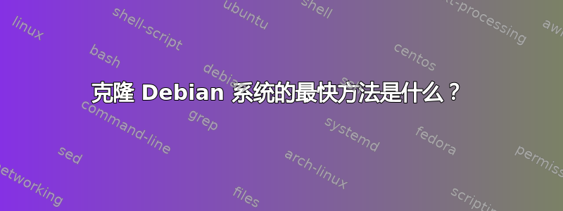 克隆 Debian 系统的最快方法是什么？