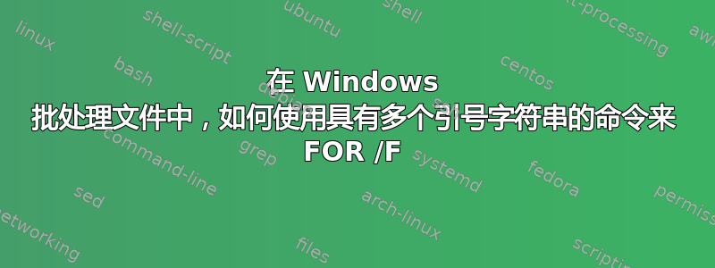 在 Windows 批处理文件中，如何使用具有多个引号字符串的命令来 FOR /F