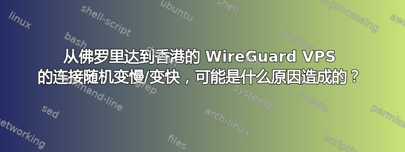 从佛罗里达到香港的 WireGuard VPS 的连接随机变慢/变快，可能是什么原因造成的？