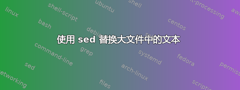 使用 sed 替换大文件中的文本