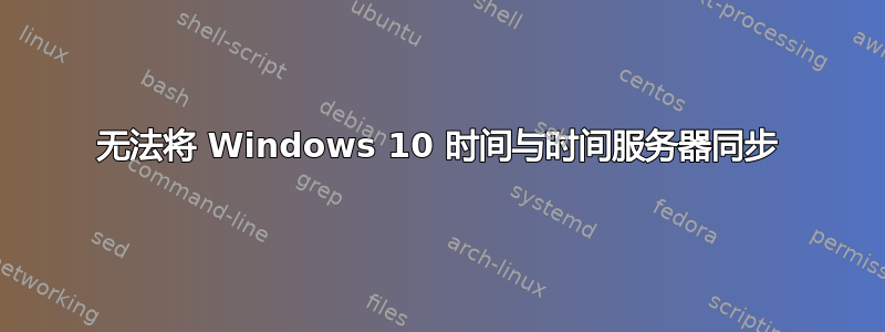 无法将 Windows 10 时间与时间服务器同步