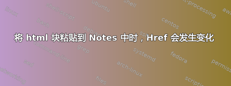 将 html 块粘贴到 Notes 中时，Href 会发生变化