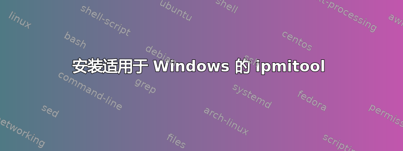 安装适用于 Windows 的 ipmitool
