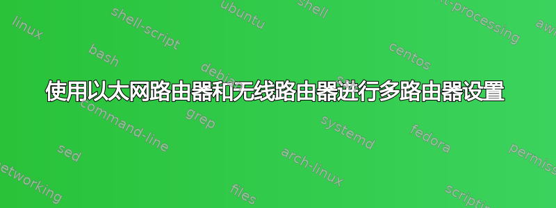 使用以太网路由器和无线路由器进行多路由器设置