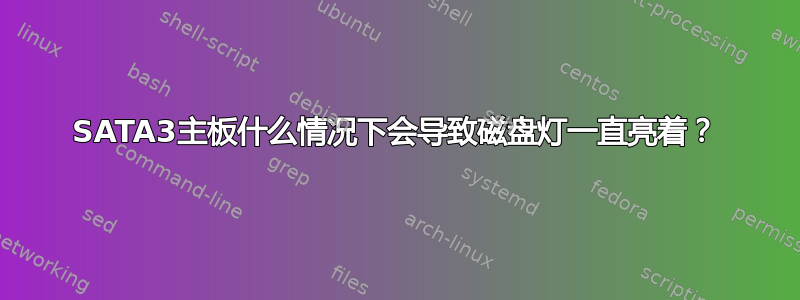 SATA3主板什么情况下会导致磁盘灯一直亮着？