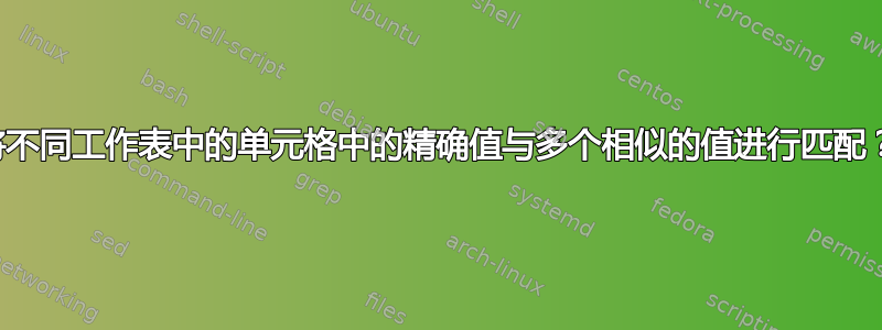 将不同工作表中的单元格中的精确值与多个相似的值进行匹配？