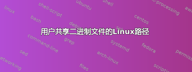 用户共享二进制文件的Linux路径