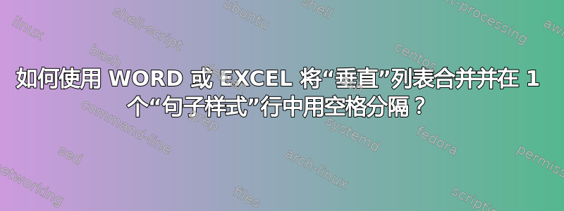 如何使用 WORD 或 EXCEL 将“垂直”列表合并并在 1 个“句子样式”行中用空格分隔？