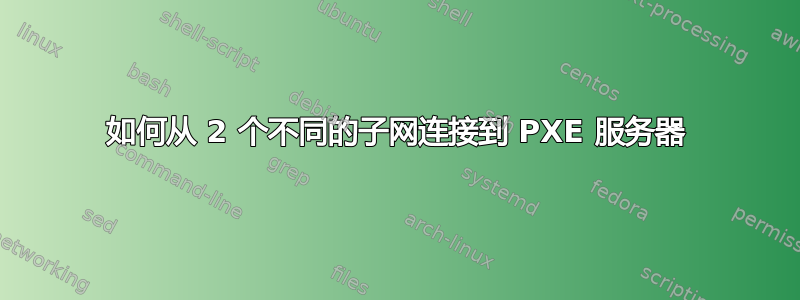 如何从 2 个不同的子网连接到 PXE 服务器