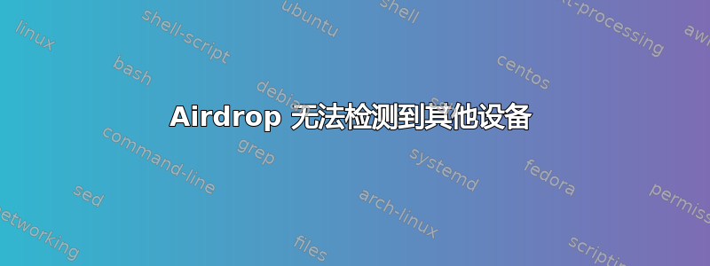 Airdrop 无法检测到其他设备