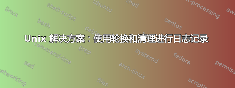 Unix 解决方案：使用轮换和清理进行日志记录