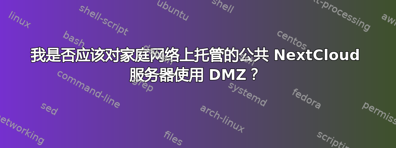 我是否应该对家庭网络上托管的公共 NextCloud 服务器使用 DMZ？