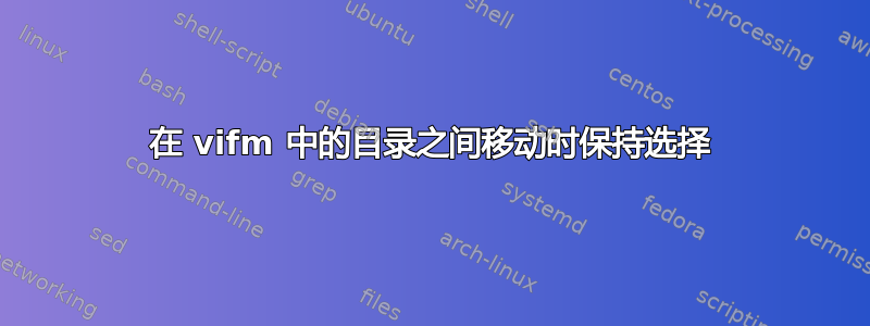 在 vifm 中的目录之间移动时保持选择