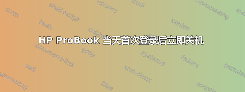 HP ProBook 当天首次登录后立即关机