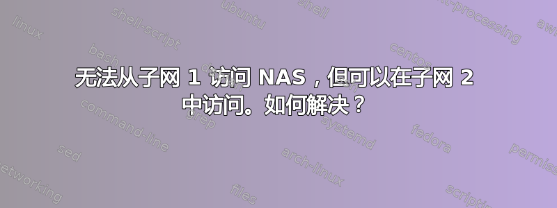无法从子网 1 访问 NAS，但可以在子网 2 中访问。如何解决？