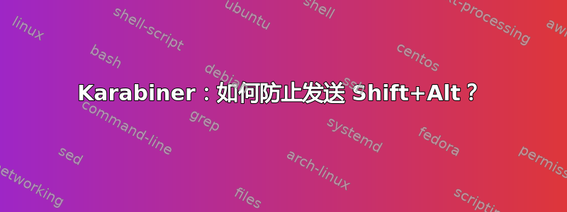 Karabiner：如何防止发送 Shift+Alt？