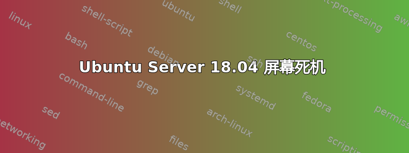 Ubuntu Server 18.04 屏幕死机