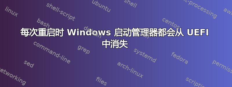 每次重启时 Windows 启动管理器都会从 UEFI 中消失