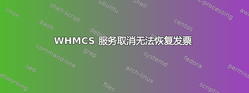 WHMCS 服务取消无法恢复发票