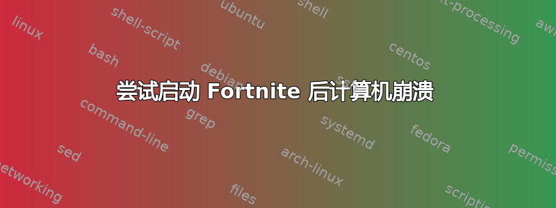 尝试启动 Fortnite 后计算机崩溃