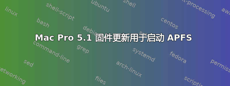 Mac Pro 5.1 固件更新用于启动 APFS