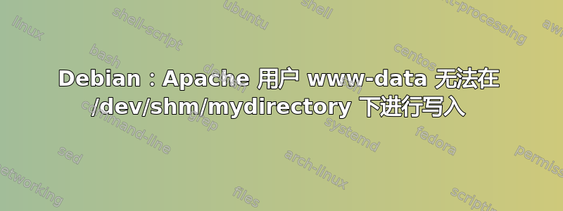 Debian：Apache 用户 www-data 无法在 /dev/shm/mydirectory 下进行写入