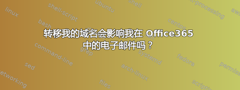 转移我的域名会影响我在 Office365 中的电子邮件吗？