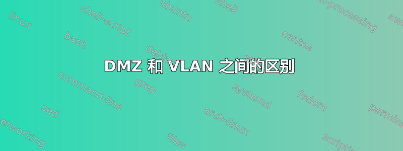 DMZ 和 VLAN 之间的区别