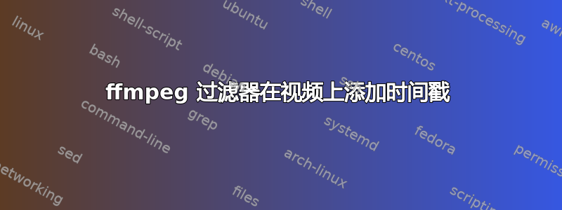 ffmpeg 过滤器在视频上添加时间戳
