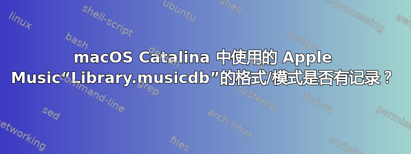 macOS Catalina 中使用的 Apple Music“Library.musicdb”的格式/模式是否有记录？