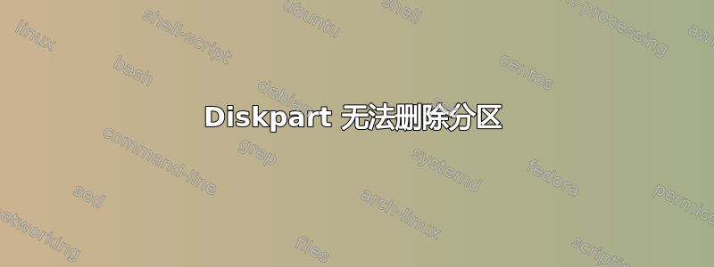 Diskpart 无法删除分区