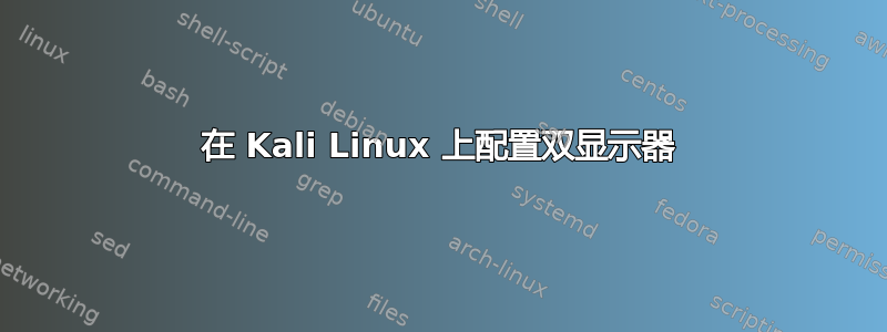 在 Kali Linux 上配置双显示器