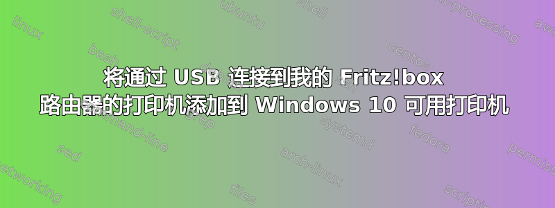 将通过 USB 连接到我的 Fritz!box 路由器的打印机添加到 Windows 10 可用打印机