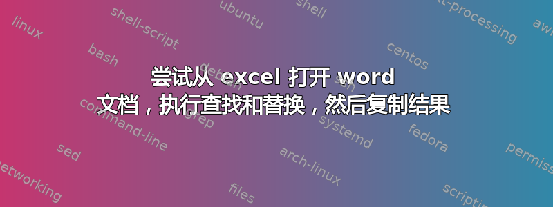 尝试从 excel 打开 word 文档，执行查找和替换，然后复制结果