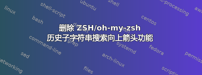 删除 ZSH/oh-my-zsh 历史子字符串搜索向上箭头功能