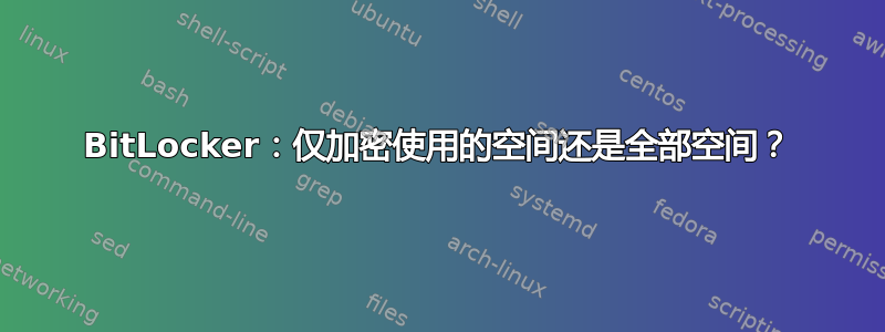 BitLocker：仅加密使用的空间还是全部空间？