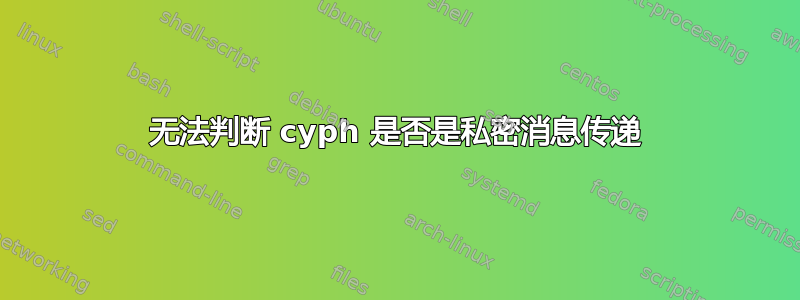 无法判断 cyph 是否是私密消息传递