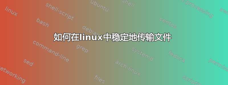 如何在linux中稳定地传输文件