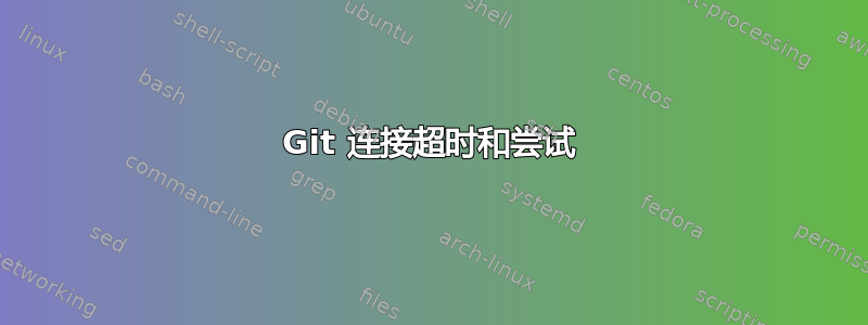 Git 连接超时和尝试