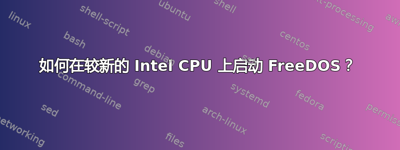 如何在较新的 Intel CPU 上启动 FreeDOS？