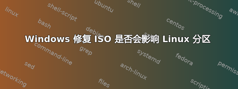 Windows 修复 ISO 是否会影响 Linux 分区