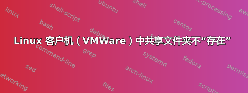 Linux 客户机（VMWare）中共享文件夹不“存在”