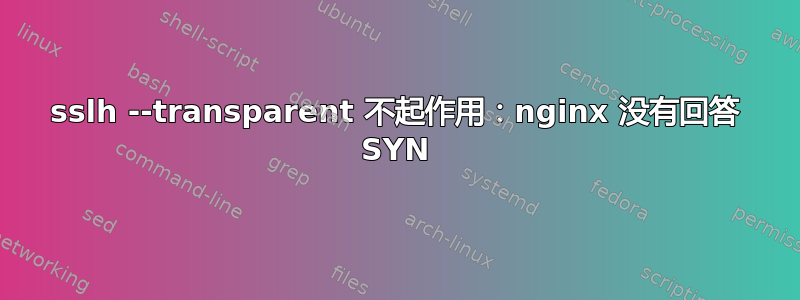 sslh --transparent 不起作用：nginx 没有回答 SYN