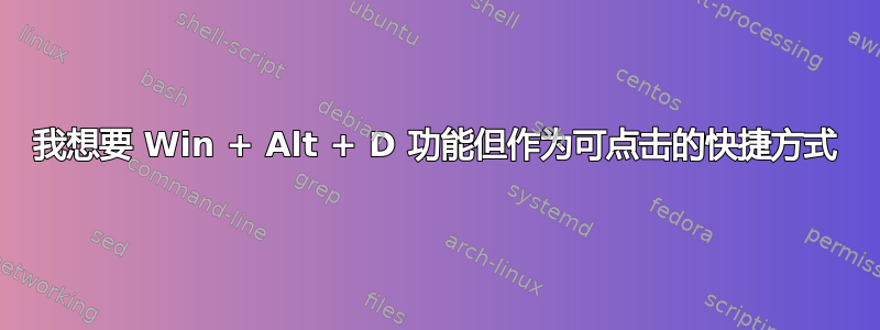 我想要 Win + Alt + D 功能但作为可点击的快捷方式