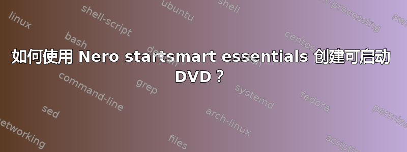 如何使用 Nero startsmart essentials 创建可启动 DVD？