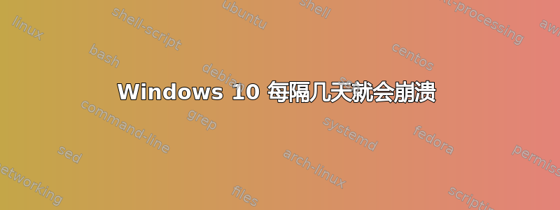 Windows 10 每隔几天就会崩溃